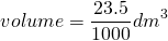 \[volume = \frac{23.5}{1000}dm^3 \]