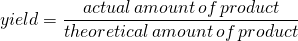 \[yield= \frac{actual\,amount\,of\,product}{theoretical\,amount\,of\,product} \]