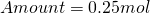 \[Amount = 0.25 mol \]
