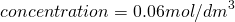 \[concentration = 0.06 mol/dm^3 \]