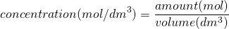 \[concentration(mol/dm^3) = \frac{amount(mol)}{volume(dm^3)} \]