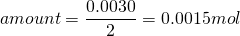 \[amount=\frac{0.0030}{2} = 0.0015mol\]