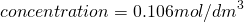 \[concentration = 0.106 mol/dm^3 \]