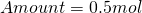 \[Amount = 0.5mol \]