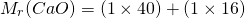 \[M_r(CaO)=(1 \times 40) + (1 \times 16) \]