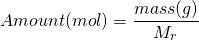 \[Amount(mol) = \frac{mass(g)}{M_r} \]