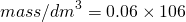 \[mass/dm^3= 0.06 \times 106\]