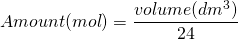 \[Amount(mol) = \frac{volume(dm^3)}{24} \]