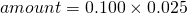 \[amount = 0.100 \times 0.025 \]