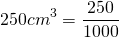 \[250cm^3 = \frac{250}{1000} \]